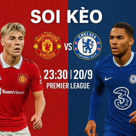 Soi kèo Man Utd vs Chelsea, 23h30 ngày 20/9 – vòng 5 Premier League