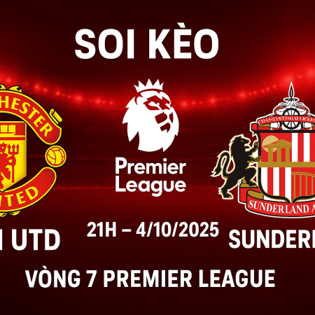 Soi kèo Man Utd vs Sunderland, 21h00 ngày 4/10/2025 – Vòng 7 Premier League