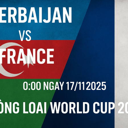 Soi kèo Azerbaijan vs Pháp, 0h ngày 17/11 – Vòng loại World Cup 2026
