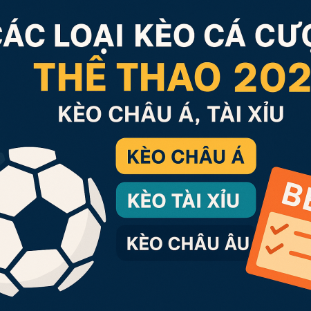 Các Loại Kèo Cá Cược Thể Thao Phổ Biến 2025