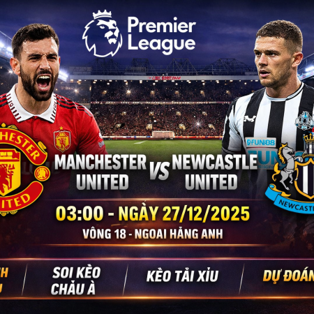 Soi kèo Man Utd vs Newcastle 3h ngày 27/12 – Premier League