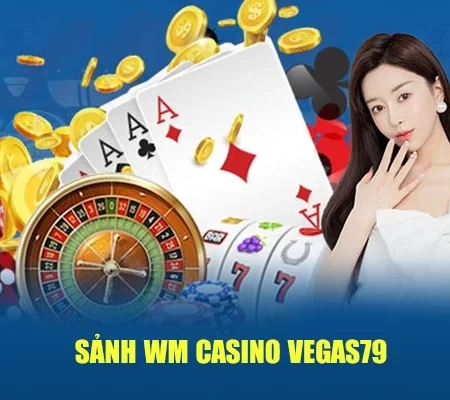 WM Casino Vegas79 | Sảnh Live Casino Đậm Chất Châu Á, Dealer Thật