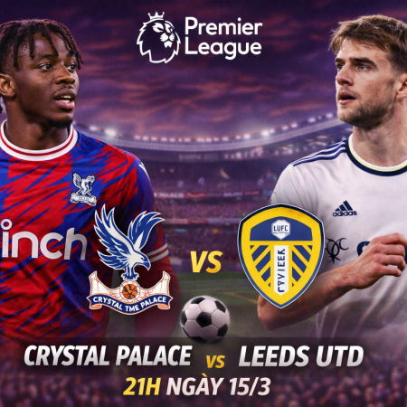 Soi kèo Crystal Palace vs Leeds Utd, 21h ngày 15/3 – Premier League