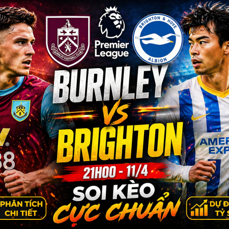 Soi kèo Burnley vs Brighton, 21h ngày 11/4 – Premier League