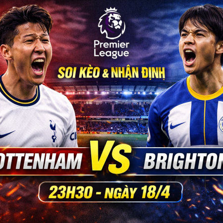 Soi kèo Tottenham vs Brighton, 23h30 ngày 18/4 – Premier League