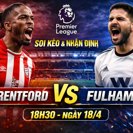 Soi kèo Brentford vs Fulham,18h30 ngày 18/4 – Premier League