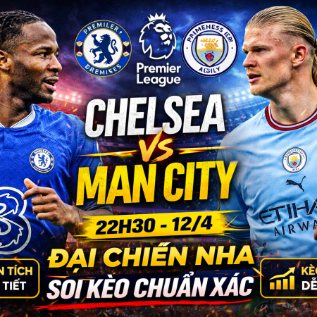 Soi kèo Chelsea vs Man City, 22h30 ngày 12/4 – Premier League