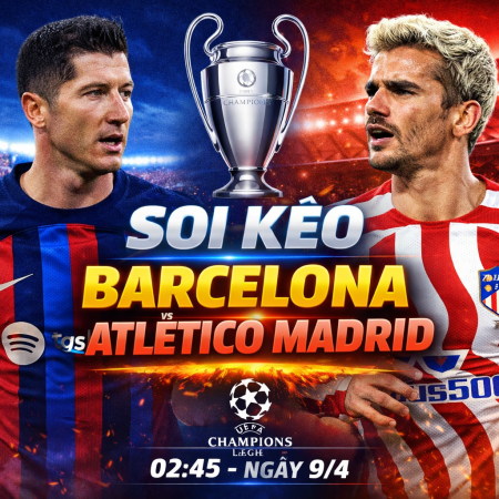 Soi kèo Barca vs Atletico Madrid, 2h ngày 9/4 – Champions League