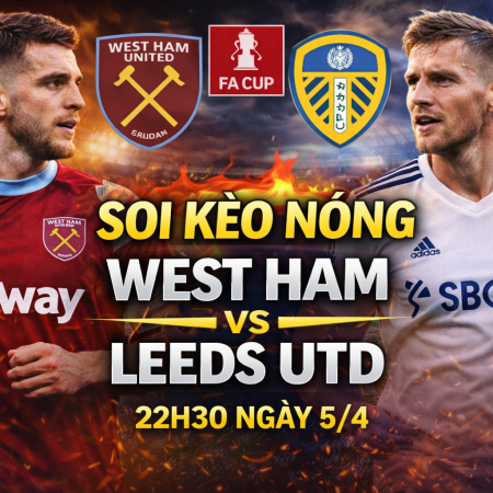 Soi kèo West Ham vs Leeds Utd, 22h30 ngày 5/4 – FA Cup